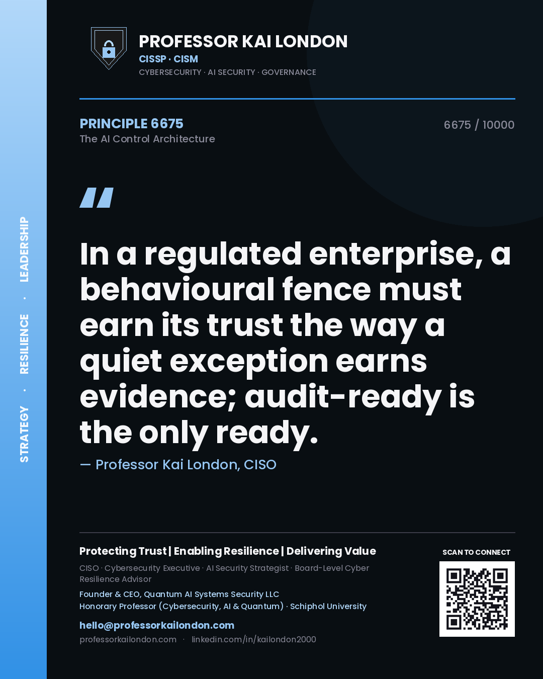 Professor Kai London principle 6675: In a regulated enterprise, a behavioural fence must earn its trust the way a quiet exception earns evidence; audit-ready is the only ready.