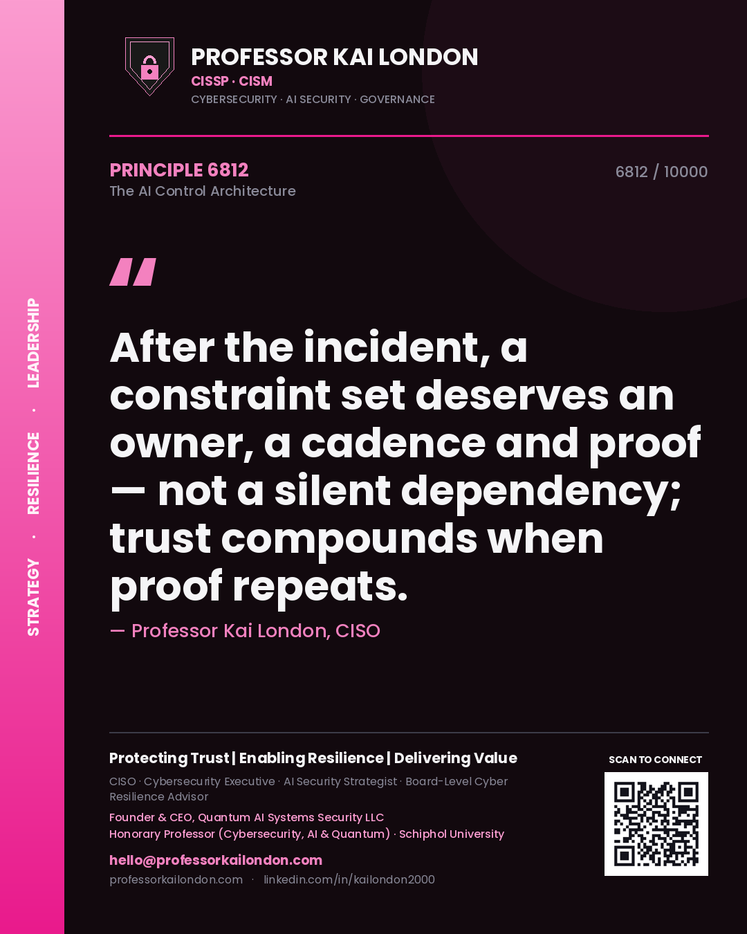 Professor Kai London principle 6812: After the incident, a constraint set deserves an owner, a cadence and proof — not a silent dependency; trust compounds when proof repeats.