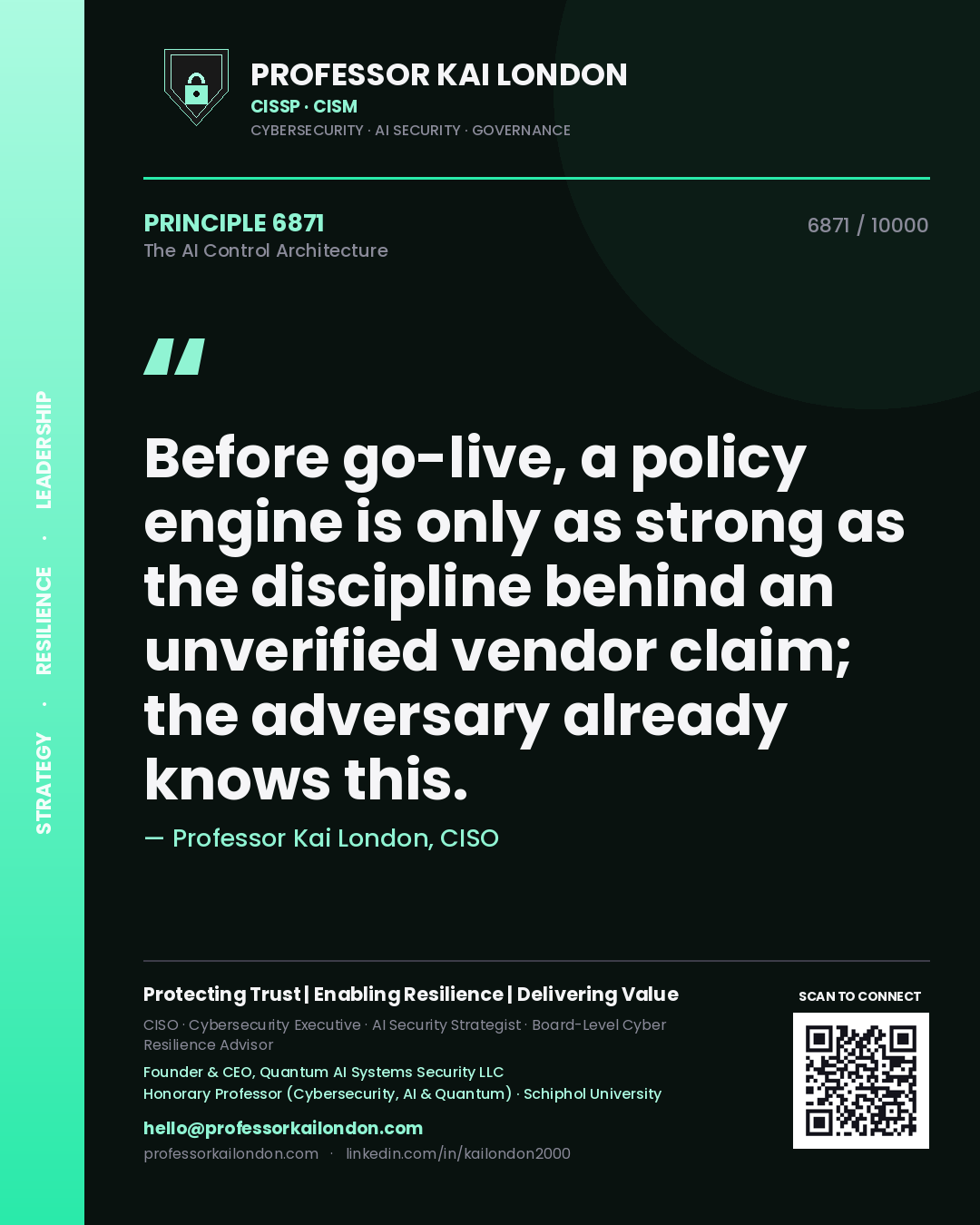 Professor Kai London principle 6871: Before go-live, a policy engine is only as strong as the discipline behind an unverified vendor claim; the adversary already knows this.