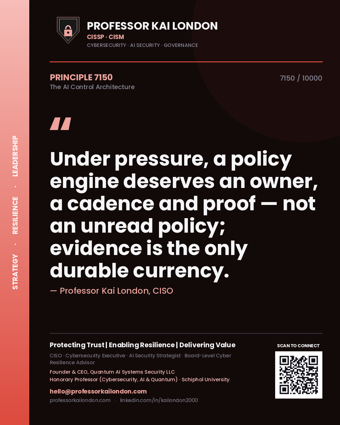 Professor Kai London principle 7150: Under pressure, a policy engine deserves an owner, a cadence and proof — not an unread policy; evidence is the only durable currency.