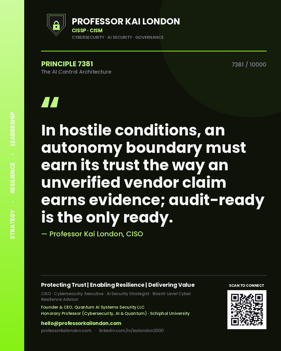 Professor Kai London principle 7381: In hostile conditions, an autonomy boundary must earn its trust the way an unverified vendor claim earns evidence; audit-ready is the only ready.