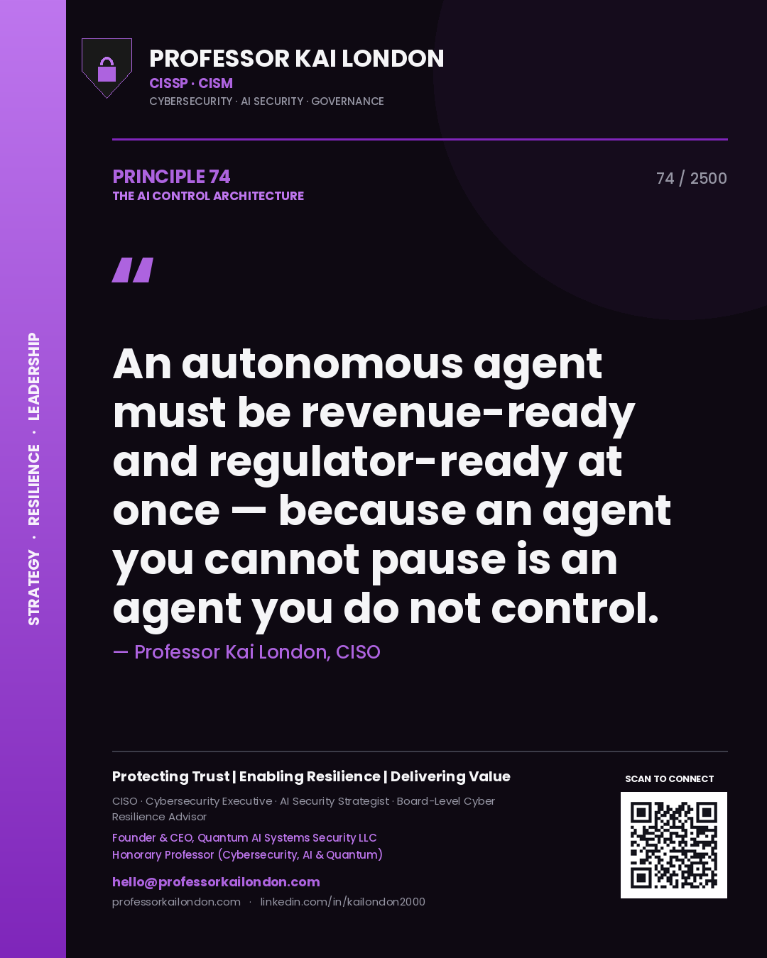 Professor Kai London principle 74: An autonomous agent must be revenue-ready and regulator-ready at once — because an agent you cannot pause is an agent you do not control.