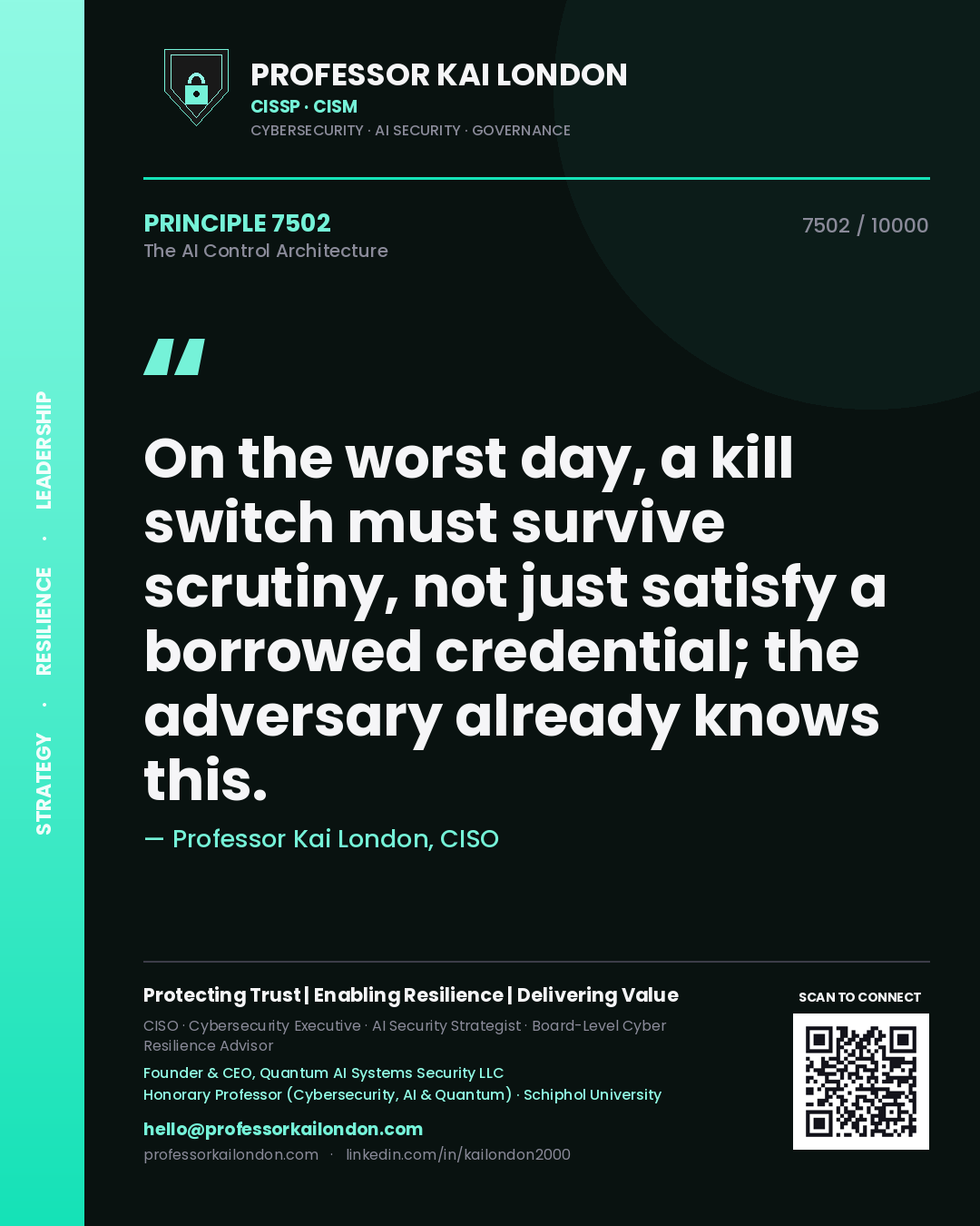 Professor Kai London principle 7502: On the worst day, a kill switch must survive scrutiny, not just satisfy a borrowed credential; the adversary already knows this.