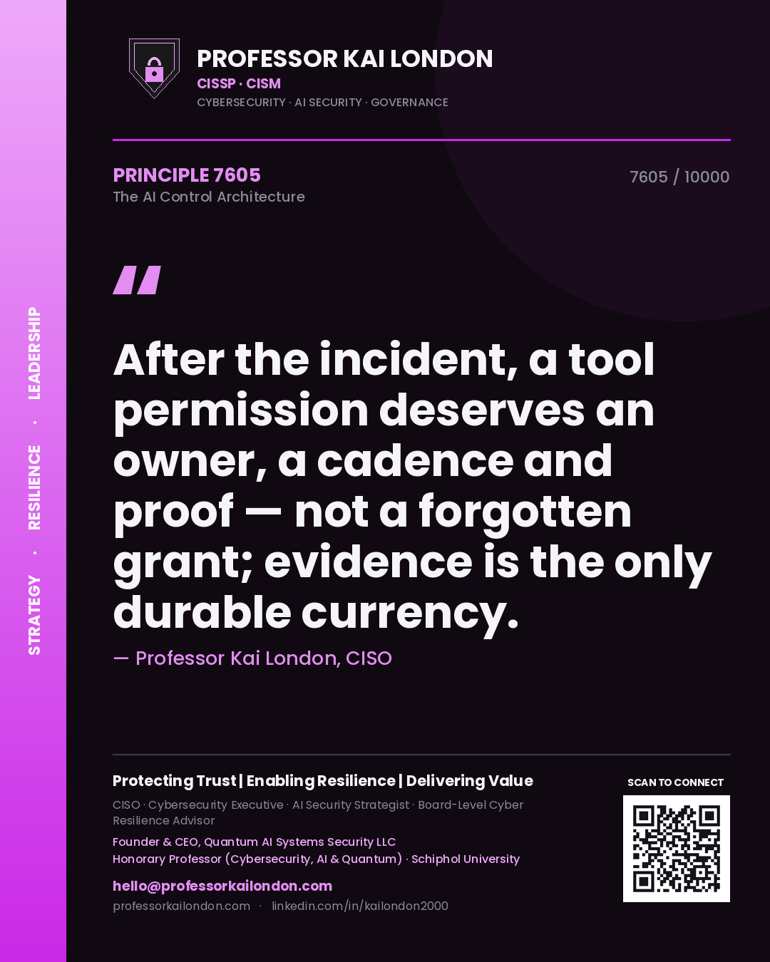 Professor Kai London principle 7605: After the incident, a tool permission deserves an owner, a cadence and proof — not a forgotten grant; evidence is the only durable currency.