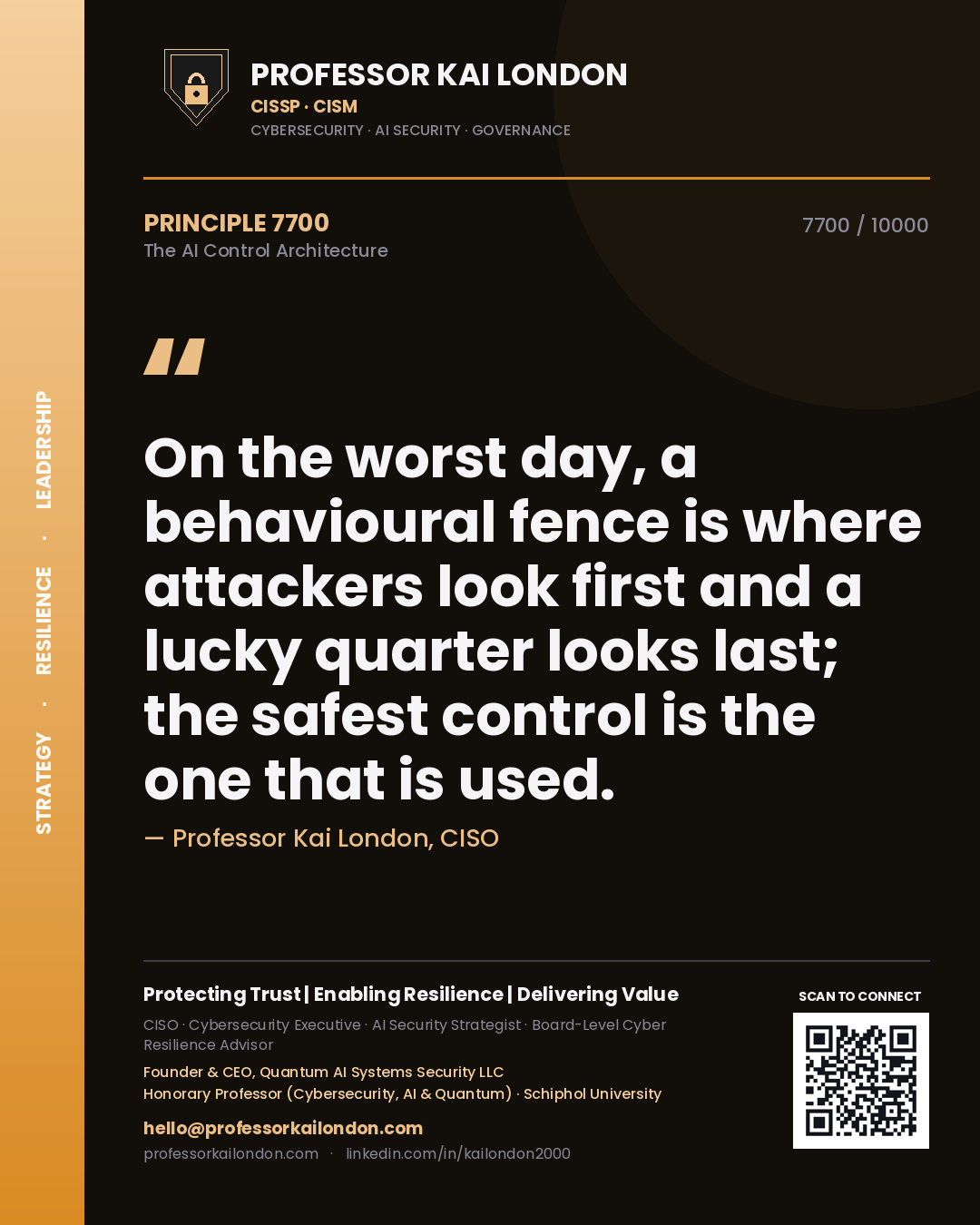 Professor Kai London principle 7700: On the worst day, a behavioural fence is where attackers look first and a lucky quarter looks last; the safest control is the one that is used.