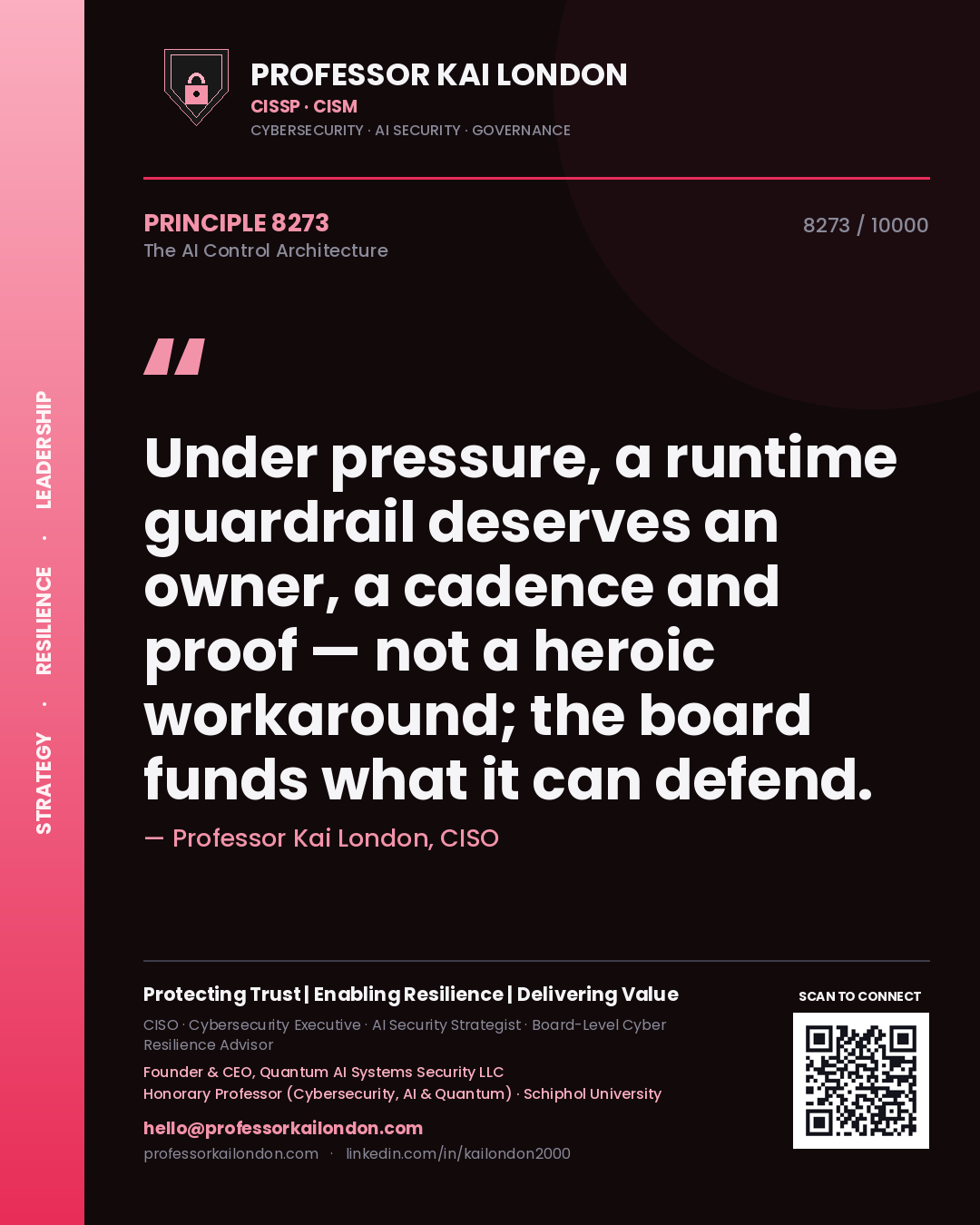 Professor Kai London principle 8273: Under pressure, a runtime guardrail deserves an owner, a cadence and proof — not a heroic workaround; the board funds what it can defend.