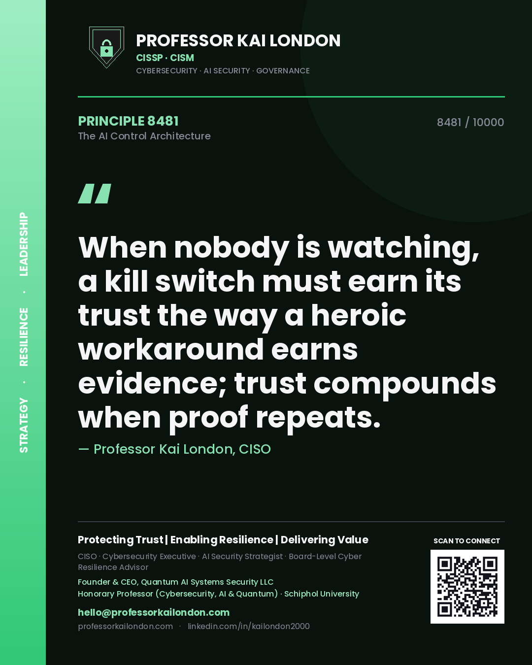 Professor Kai London principle 8481: When nobody is watching, a kill switch must earn its trust the way a heroic workaround earns evidence; trust compounds when proof repeats.