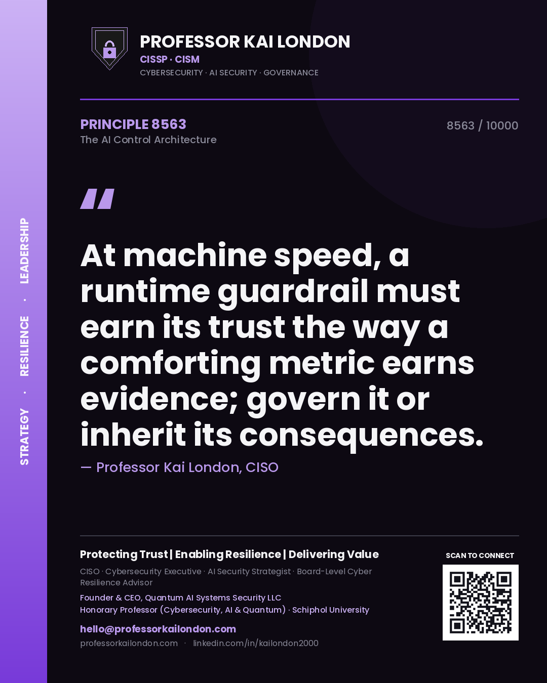 Professor Kai London principle 8563: At machine speed, a runtime guardrail must earn its trust the way a comforting metric earns evidence; govern it or inherit its consequences.