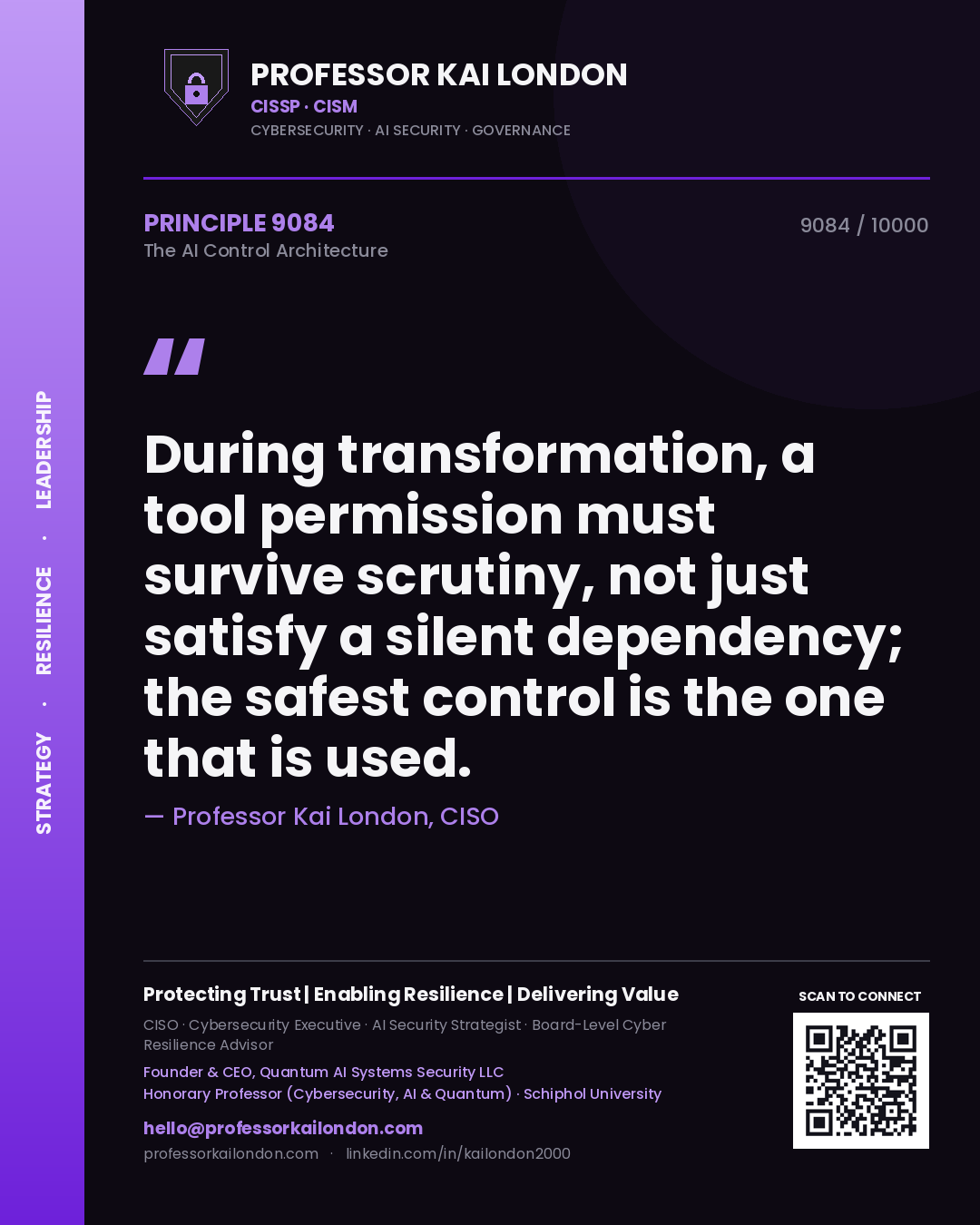 Professor Kai London principle 9084: During transformation, a tool permission must survive scrutiny, not just satisfy a silent dependency; the safest control is the one that is used.