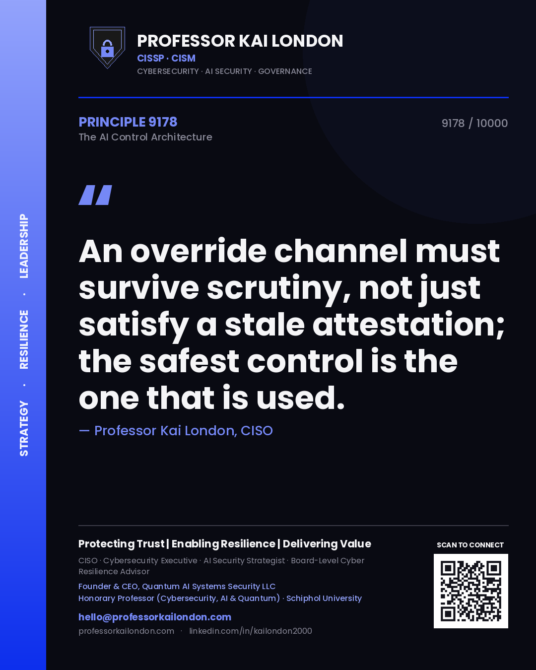 Professor Kai London principle 9178: An override channel must survive scrutiny, not just satisfy a stale attestation; the safest control is the one that is used.
