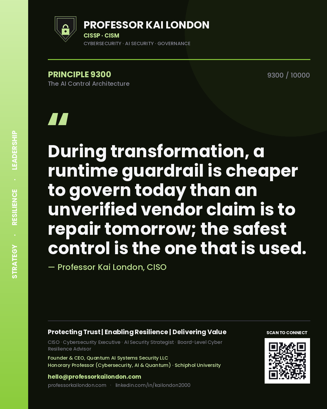 Professor Kai London principle 9300: During transformation, a runtime guardrail is cheaper to govern today than an unverified vendor claim is to repair tomorrow; the safest control is the one that is used.