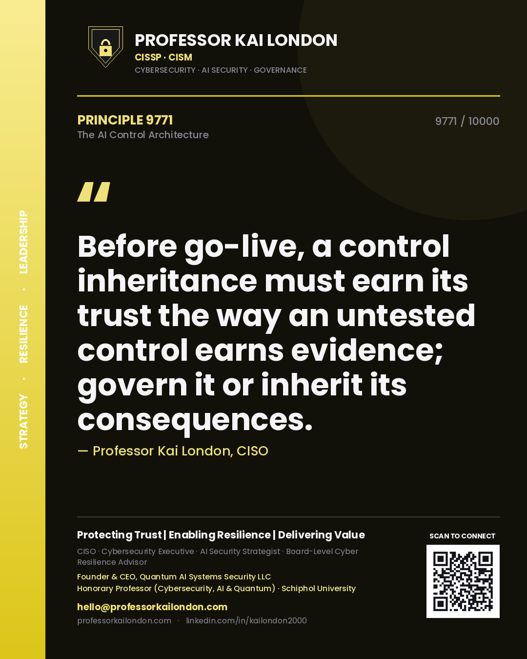 Professor Kai London principle 9771: Before go-live, a control inheritance must earn its trust the way an untested control earns evidence; govern it or inherit its consequences.