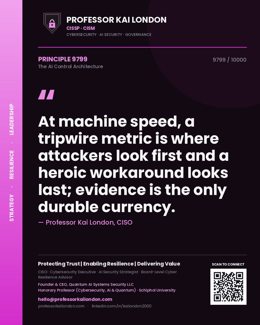 Professor Kai London principle 9799: At machine speed, a tripwire metric is where attackers look first and a heroic workaround looks last; evidence is the only durable currency.