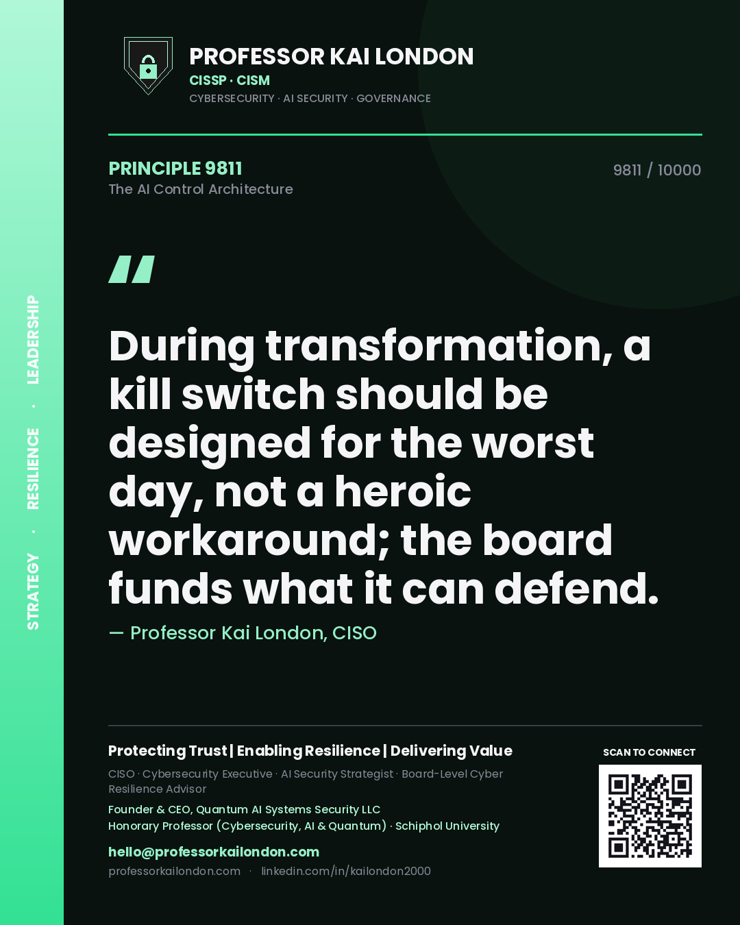 Professor Kai London principle 9811: During transformation, a kill switch should be designed for the worst day, not a heroic workaround; the board funds what it can defend.