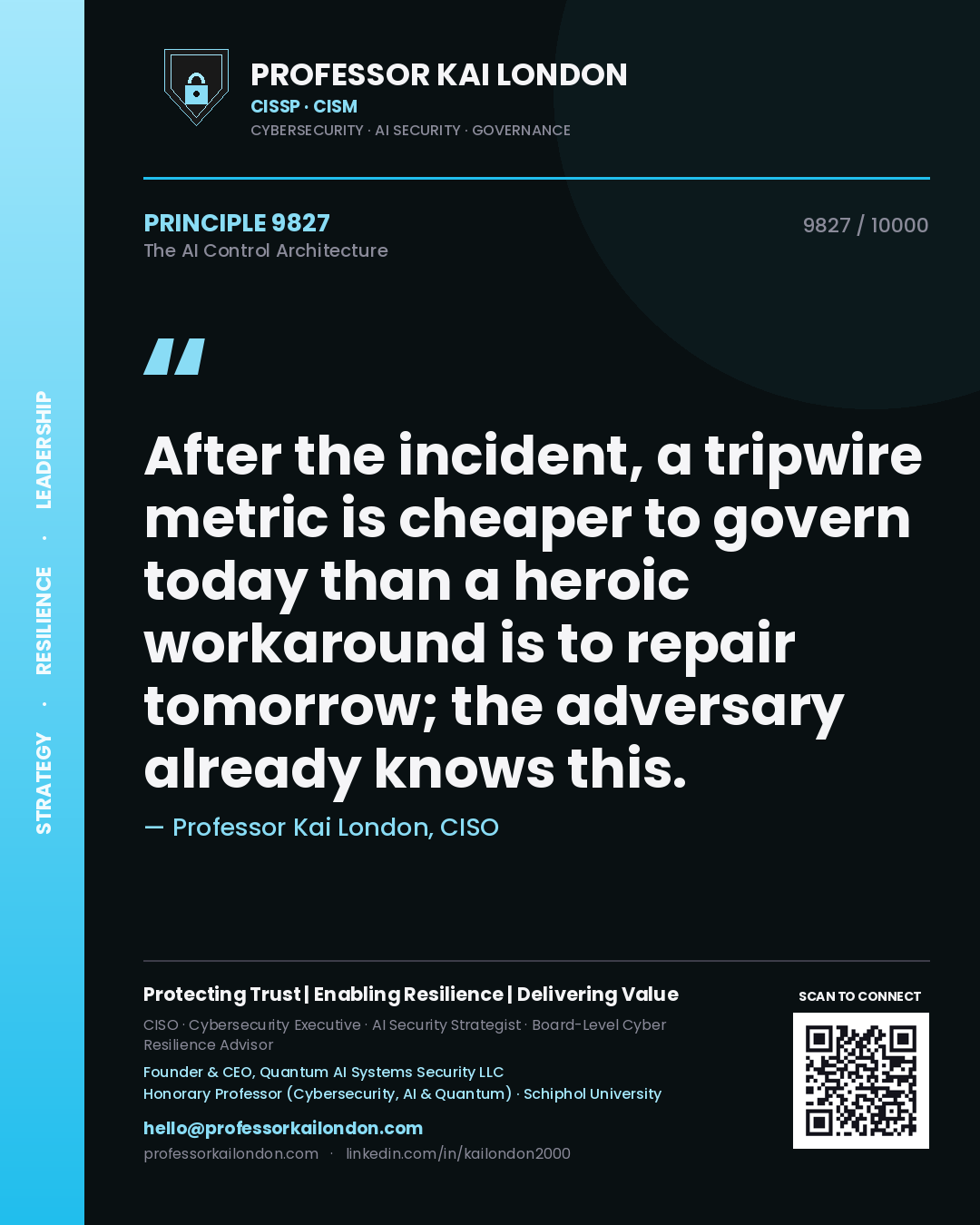 Professor Kai London principle 9827: After the incident, a tripwire metric is cheaper to govern today than a heroic workaround is to repair tomorrow; the adversary already knows this.
