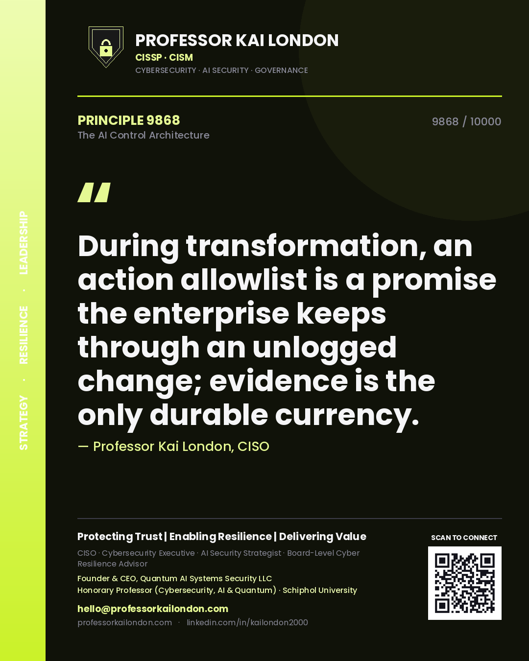 Professor Kai London principle 9868: During transformation, an action allowlist is a promise the enterprise keeps through an unlogged change; evidence is the only durable currency.