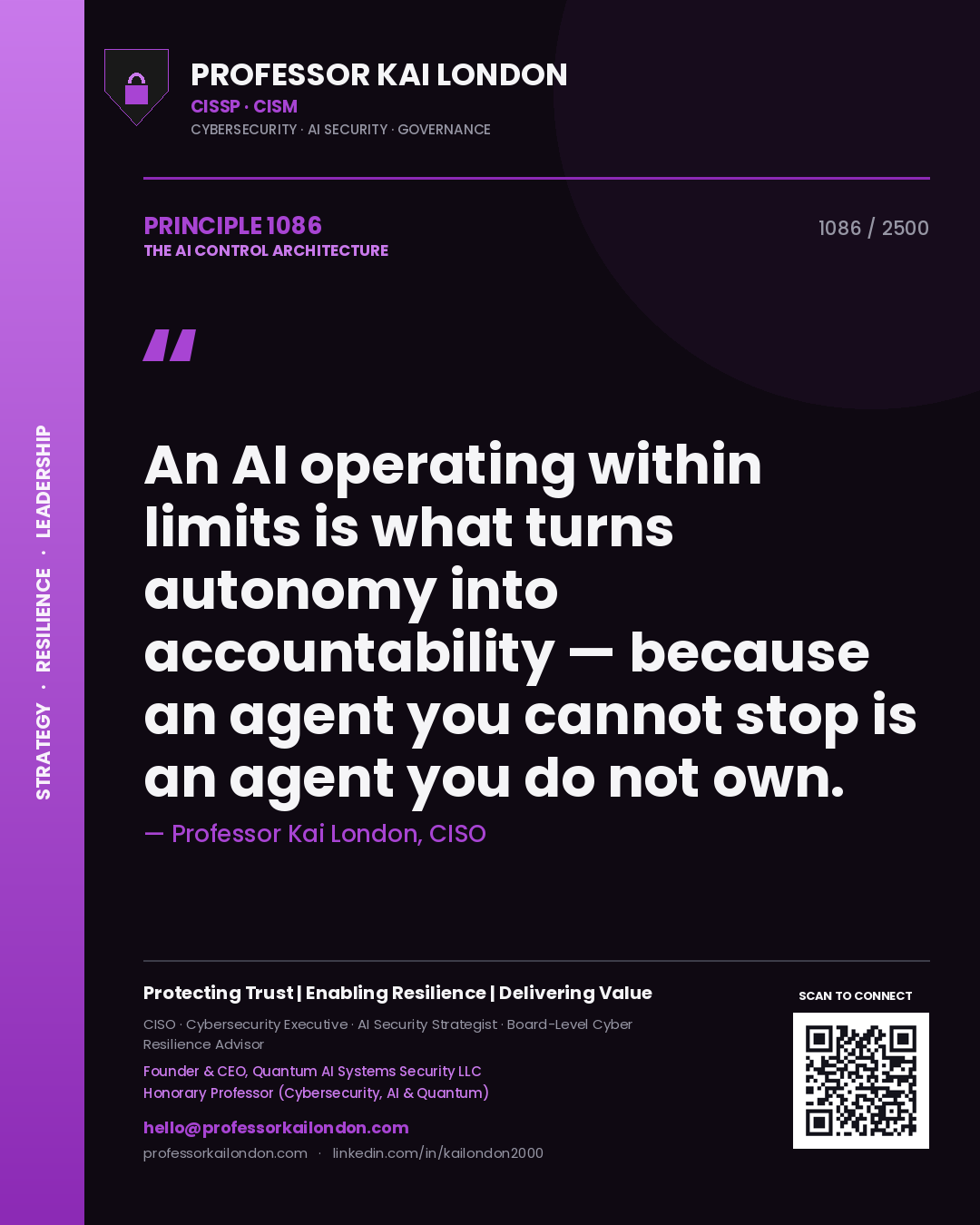 Professor Kai London principle 1086: An AI operating within limits is what turns autonomy into accountability — because an agent you cannot stop is an agent you do not own.