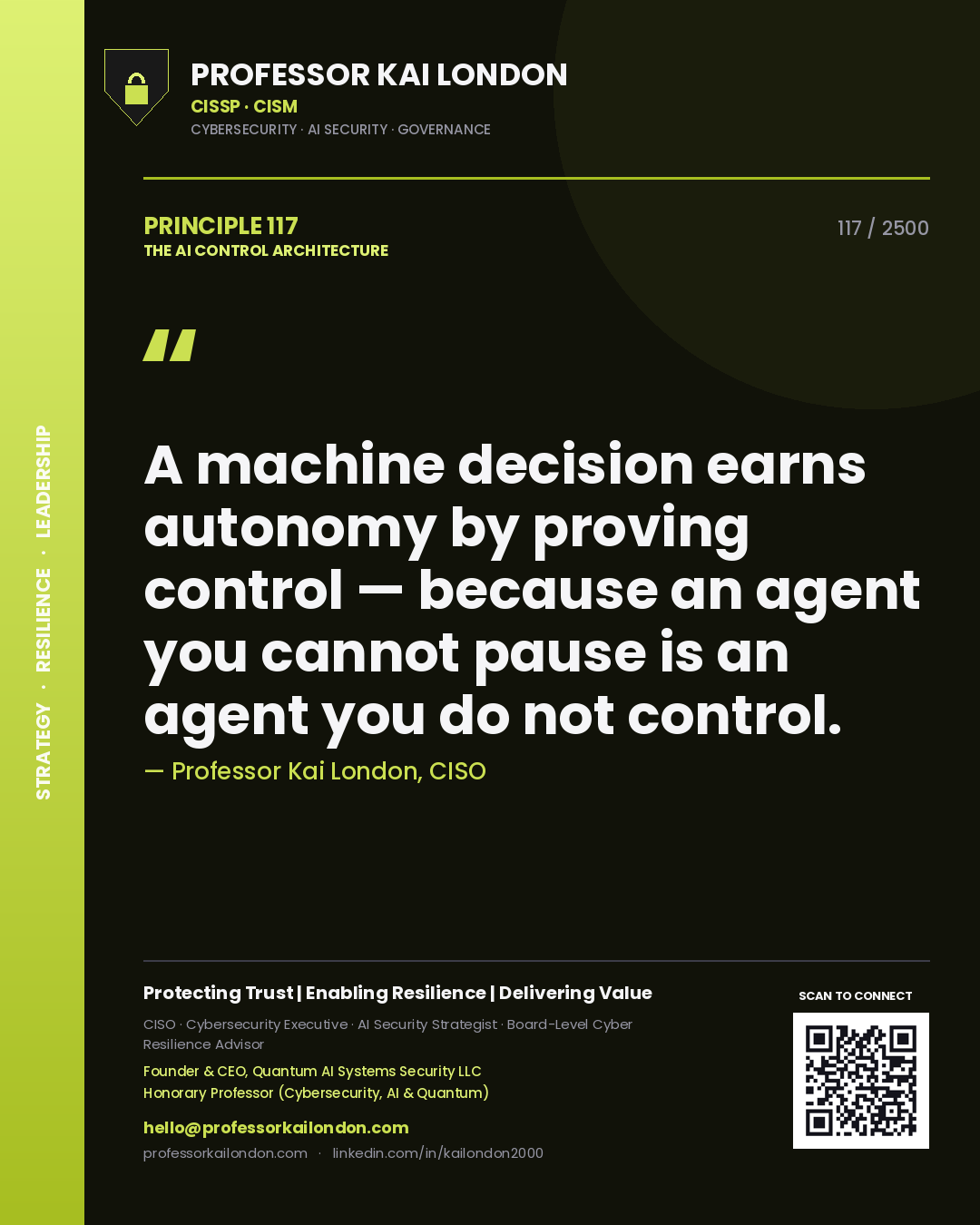Professor Kai London principle 117: A machine decision earns autonomy by proving control — because an agent you cannot pause is an agent you do not control.
