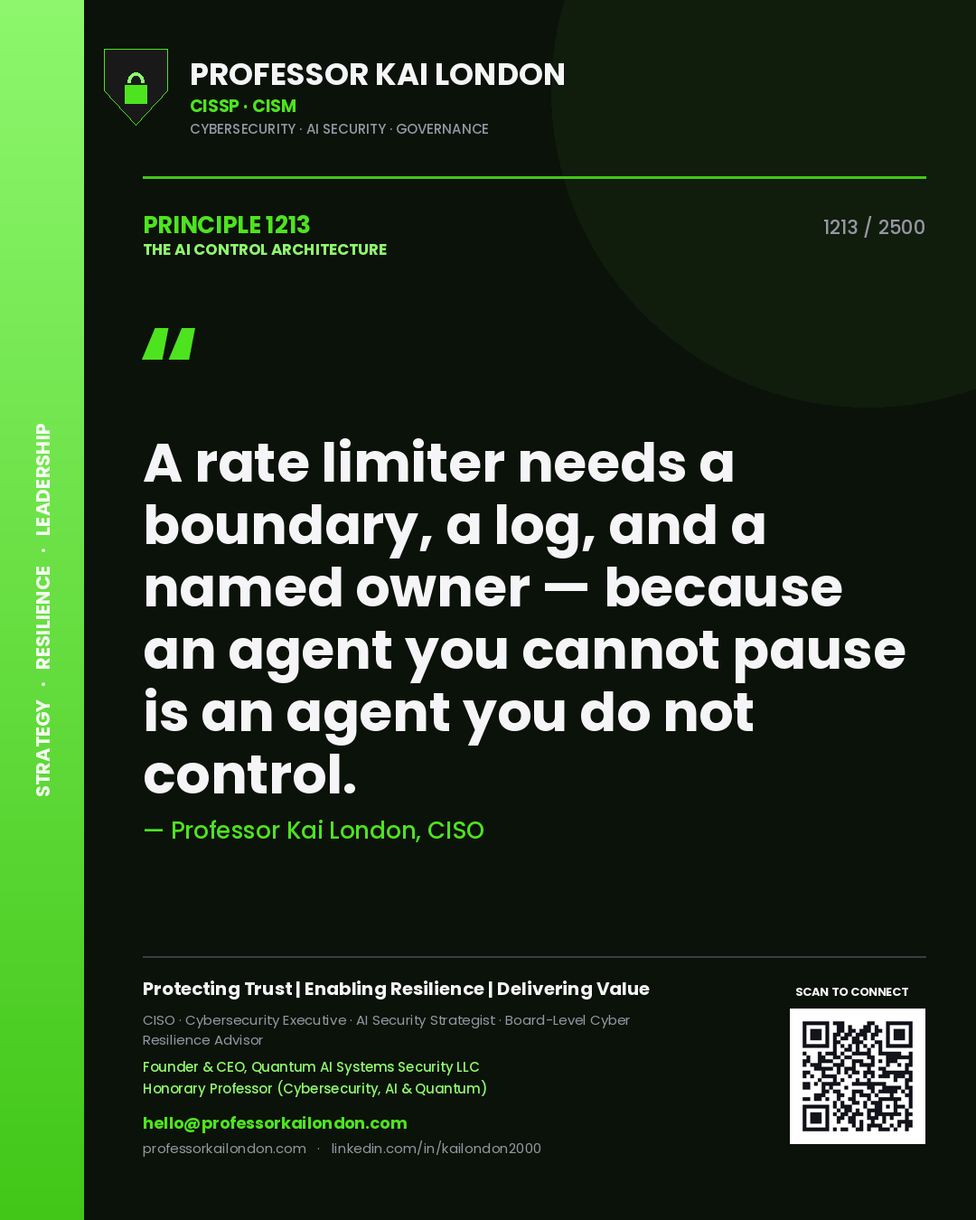 Professor Kai London principle 1213: A rate limiter needs a boundary, a log, and a named owner — because an agent you cannot pause is an agent you do not control.