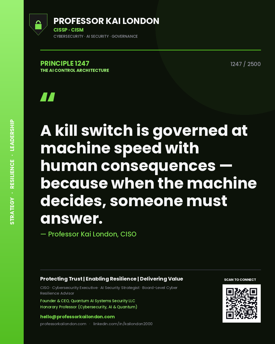 Professor Kai London principle 1247: A kill switch is governed at machine speed with human consequences — because when the machine decides, someone must answer.
