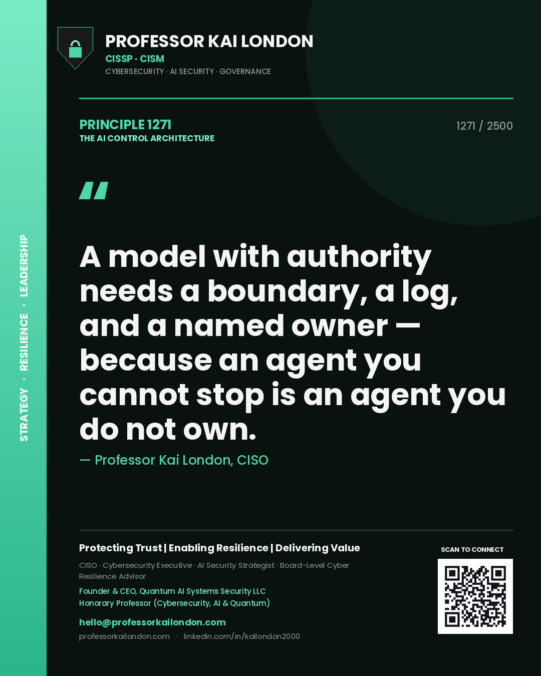 Professor Kai London principle 1271: A model with authority needs a boundary, a log, and a named owner — because an agent you cannot stop is an agent you do not own.