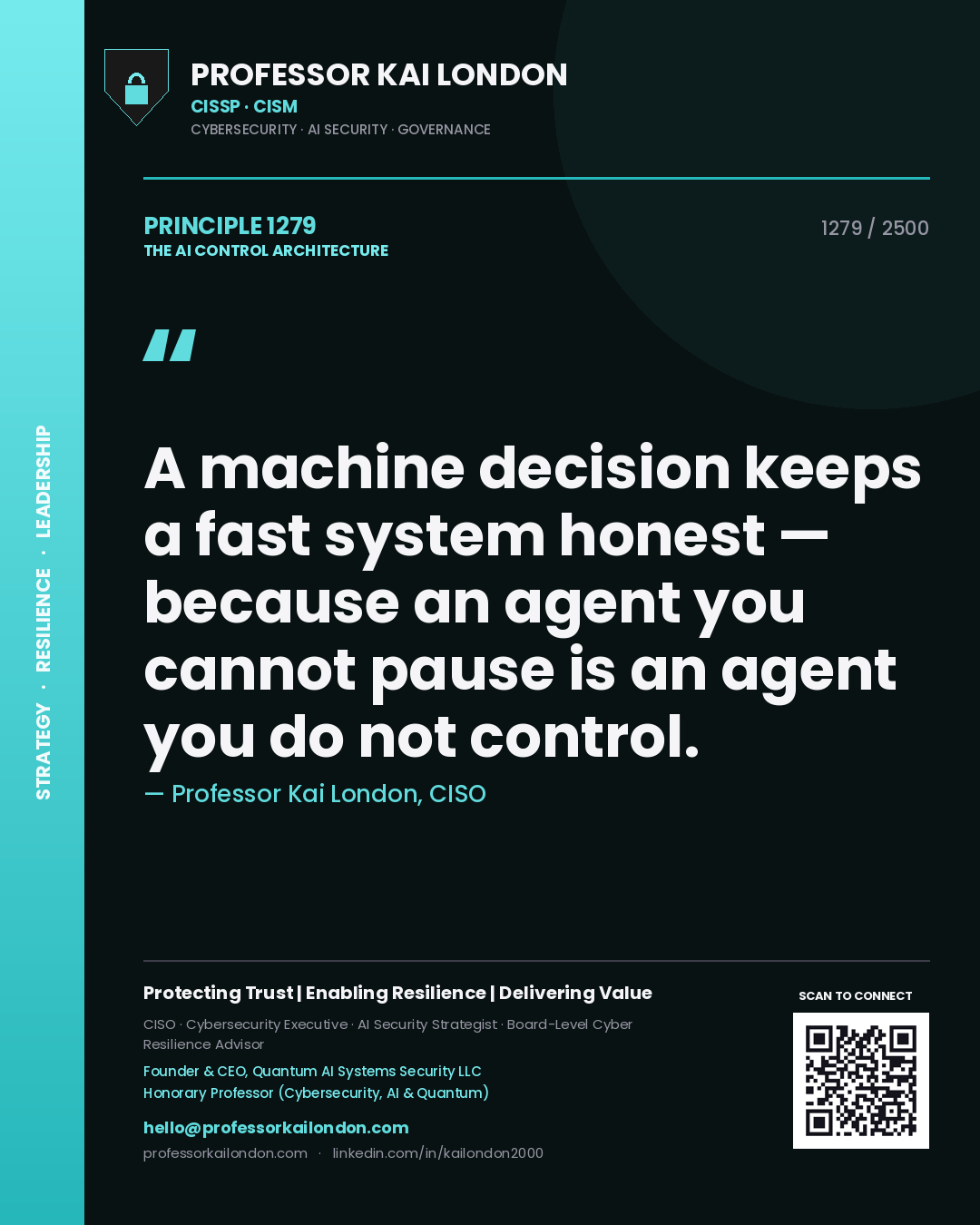 Professor Kai London principle 1279: A machine decision keeps a fast system honest — because an agent you cannot pause is an agent you do not control.