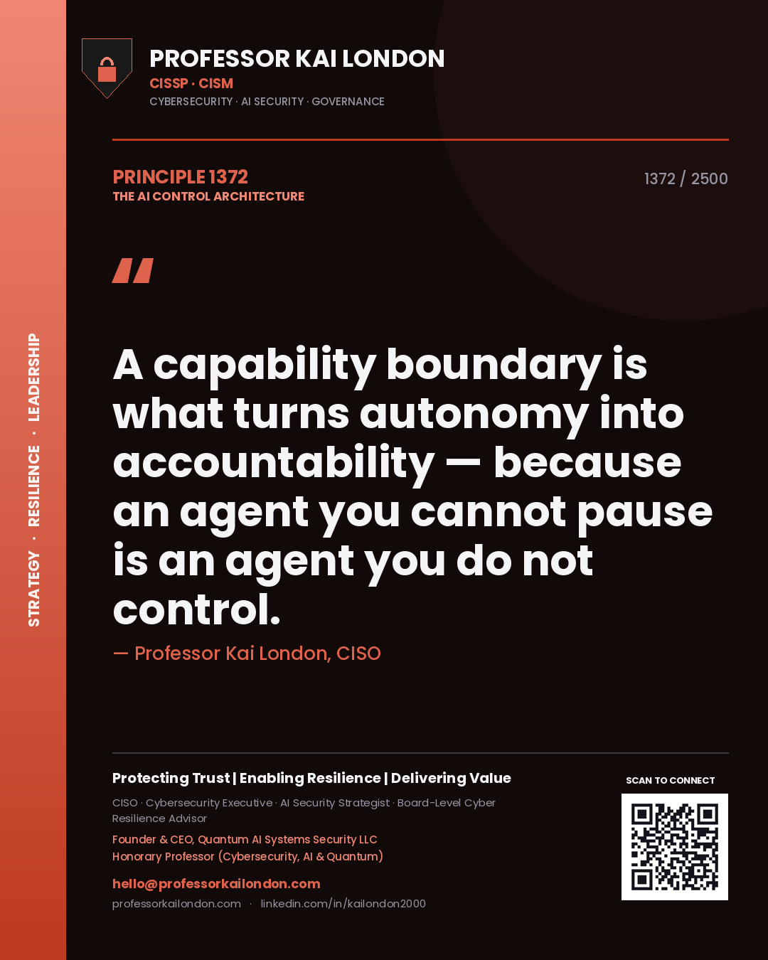 Professor Kai London principle 1372: A capability boundary is what turns autonomy into accountability — because an agent you cannot pause is an agent you do not control.