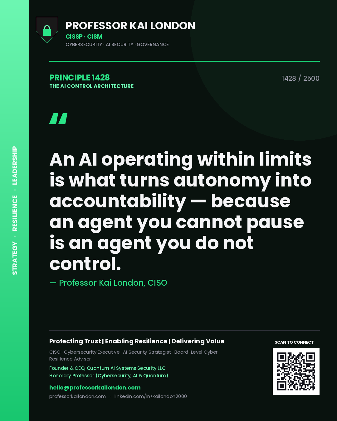 Professor Kai London principle 1428: An AI operating within limits is what turns autonomy into accountability — because an agent you cannot pause is an agent you do not control.