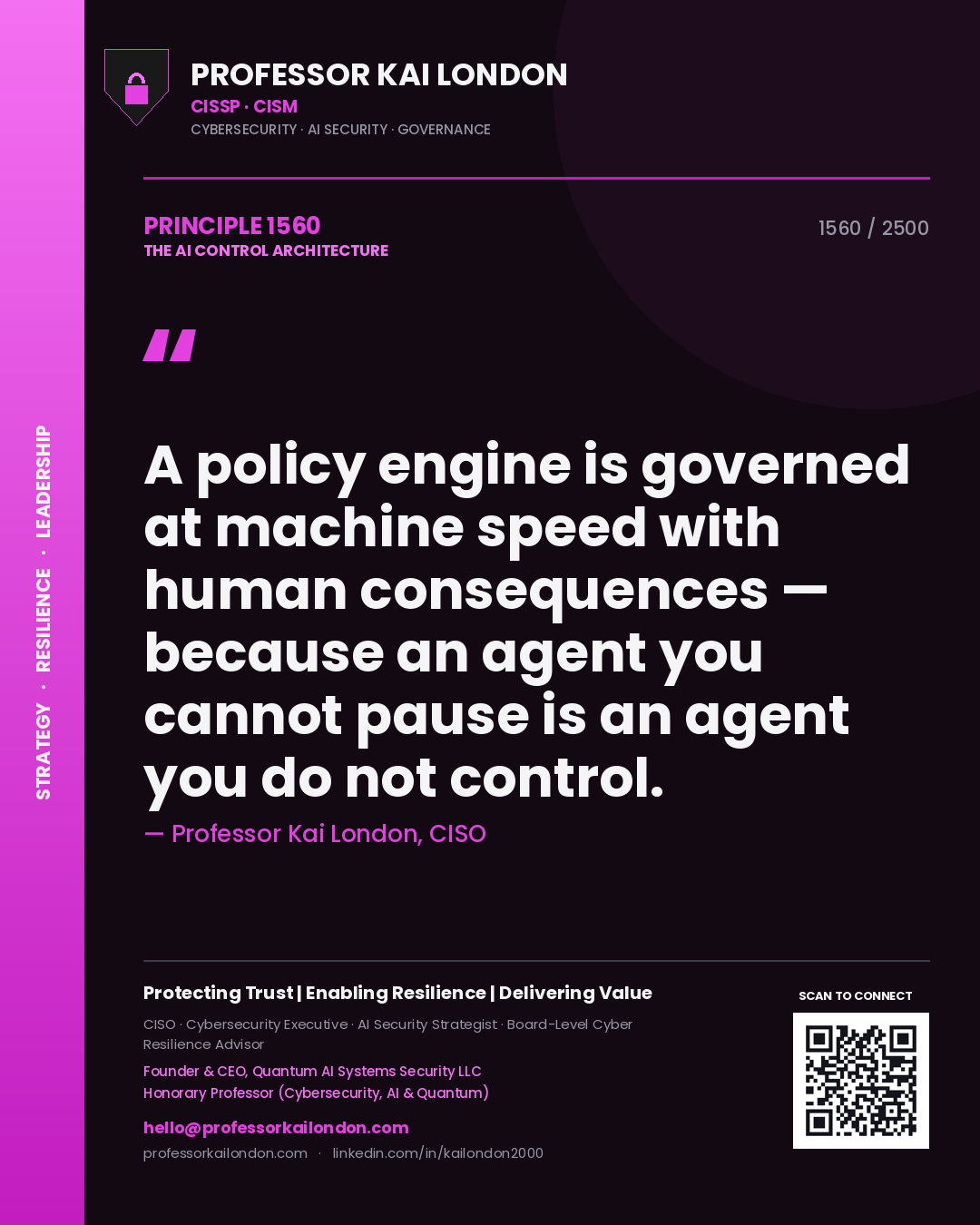 Professor Kai London principle 1560: A policy engine is governed at machine speed with human consequences — because an agent you cannot pause is an agent you do not control.