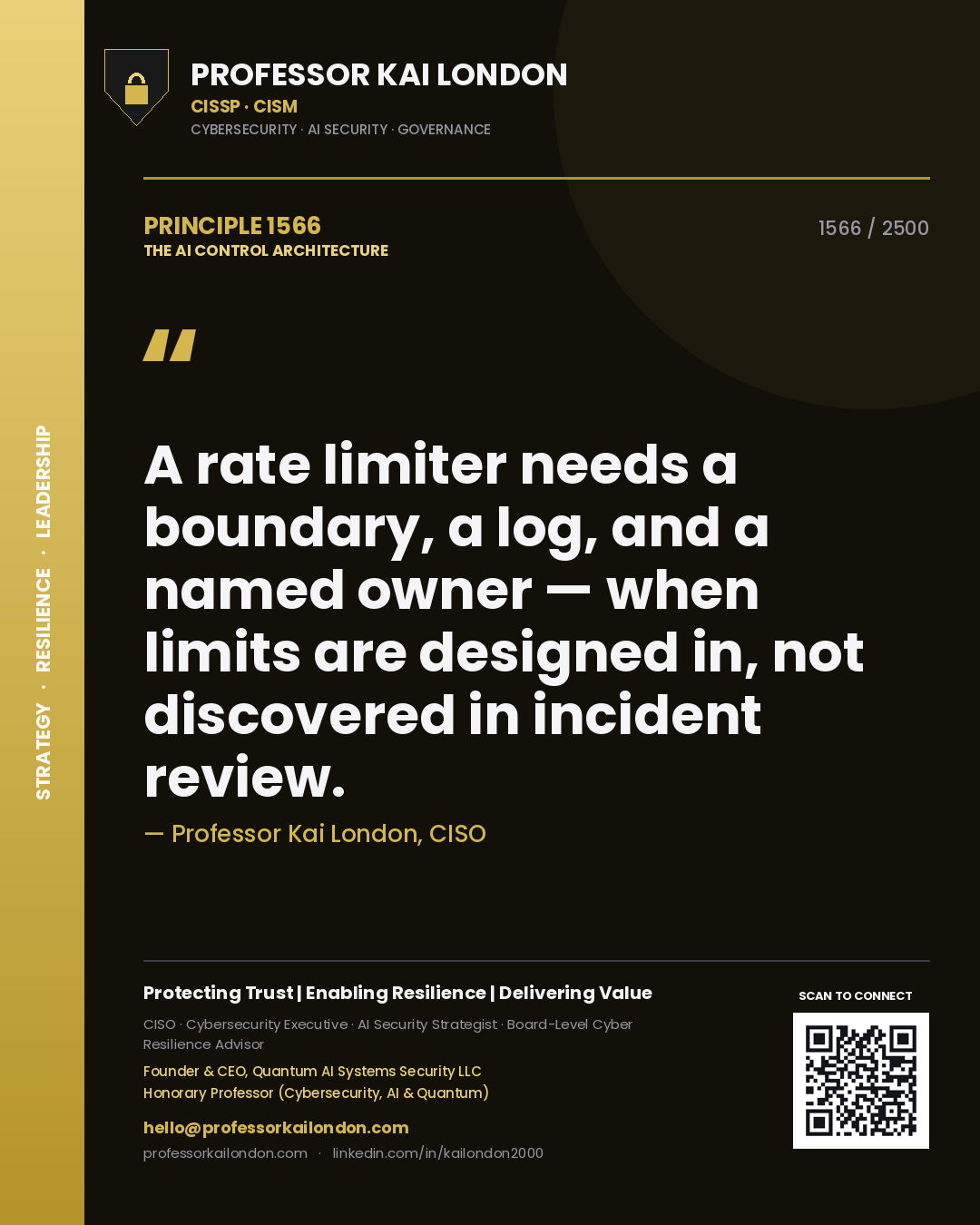 Professor Kai London principle 1566: A rate limiter needs a boundary, a log, and a named owner — when limits are designed in, not discovered in incident review.
