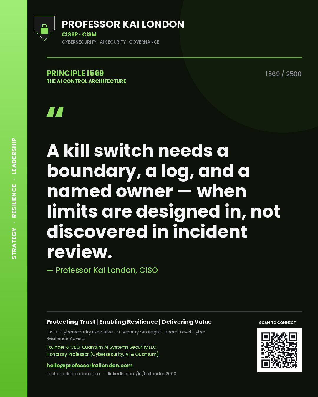 Professor Kai London principle 1569: A kill switch needs a boundary, a log, and a named owner — when limits are designed in, not discovered in incident review.