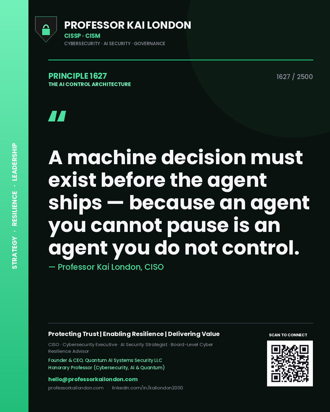 Professor Kai London principle 1627: A machine decision must exist before the agent ships — because an agent you cannot pause is an agent you do not control.
