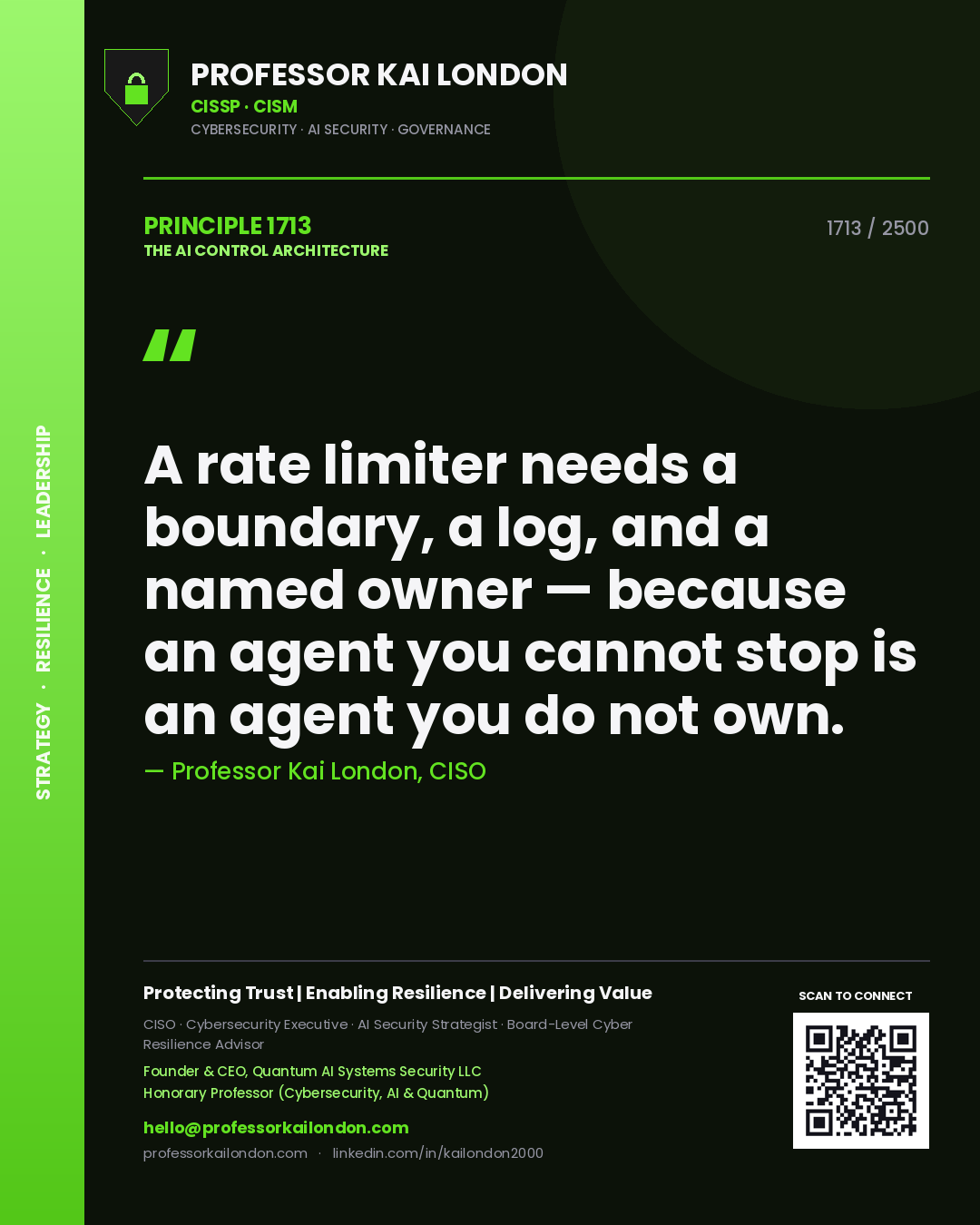 Professor Kai London principle 1713: A rate limiter needs a boundary, a log, and a named owner — because an agent you cannot stop is an agent you do not own.
