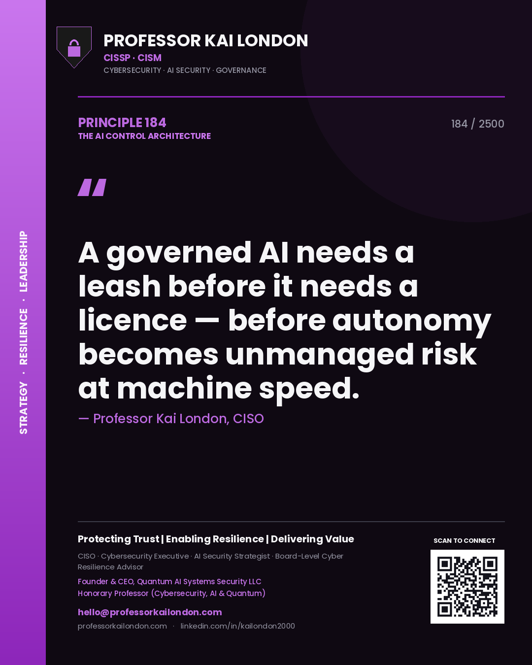 Professor Kai London principle 184: A governed AI needs a leash before it needs a licence — before autonomy becomes unmanaged risk at machine speed.