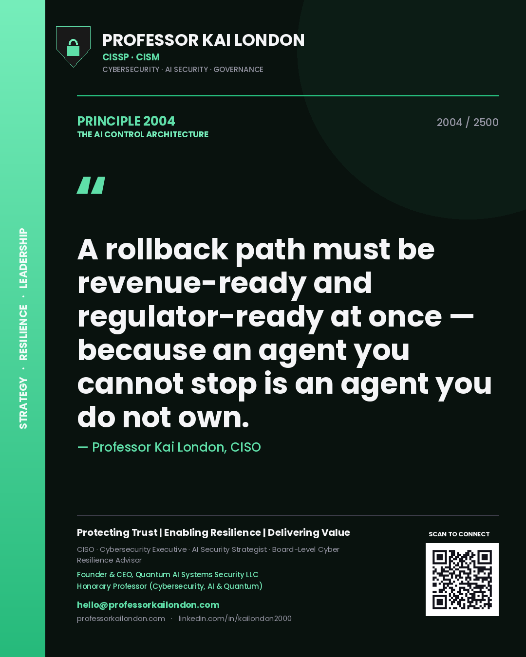 Professor Kai London principle 2004: A rollback path must be revenue-ready and regulator-ready at once — because an agent you cannot stop is an agent you do not own.