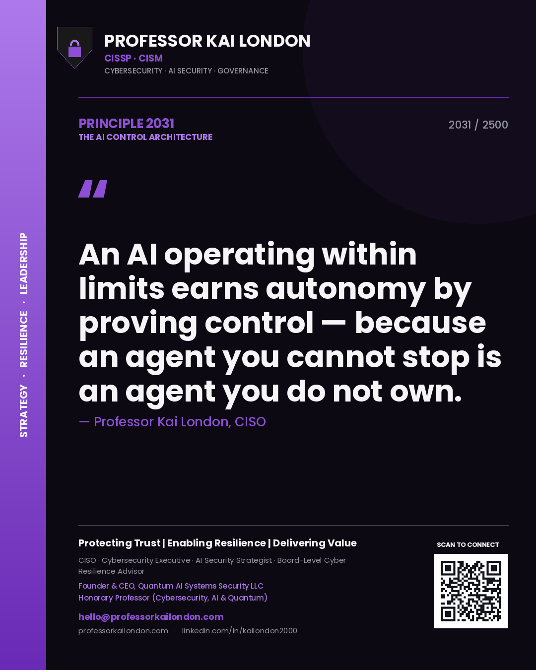 Professor Kai London principle 2031: An AI operating within limits earns autonomy by proving control — because an agent you cannot stop is an agent you do not own.