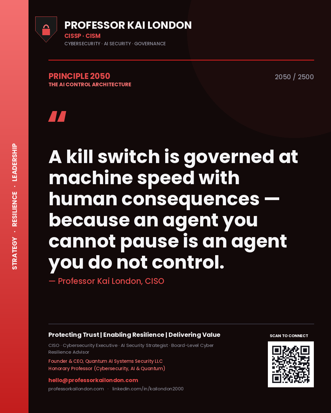Professor Kai London principle 2050: A kill switch is governed at machine speed with human consequences — because an agent you cannot pause is an agent you do not control.