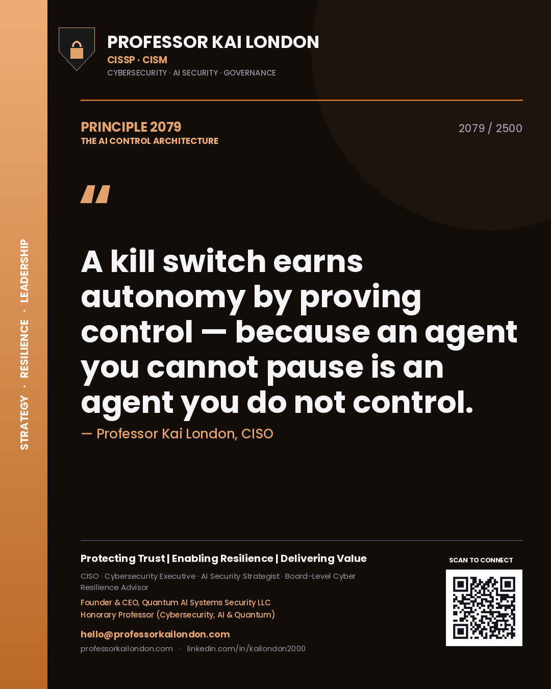 Professor Kai London principle 2079: A kill switch earns autonomy by proving control — because an agent you cannot pause is an agent you do not control.