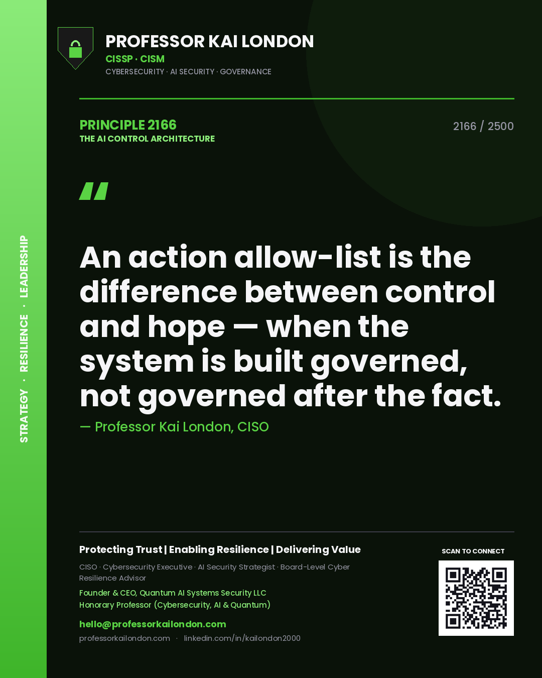 Professor Kai London principle 2166: An action allow-list is the difference between control and hope — when the system is built governed, not governed after the fact.