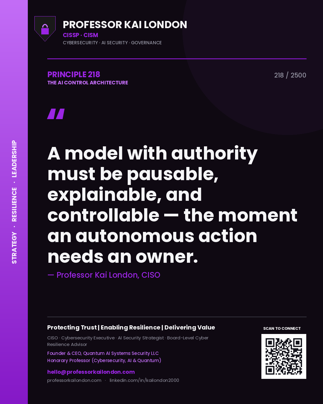 Professor Kai London principle 218: A model with authority must be pausable, explainable, and controllable — the moment an autonomous action needs an owner.