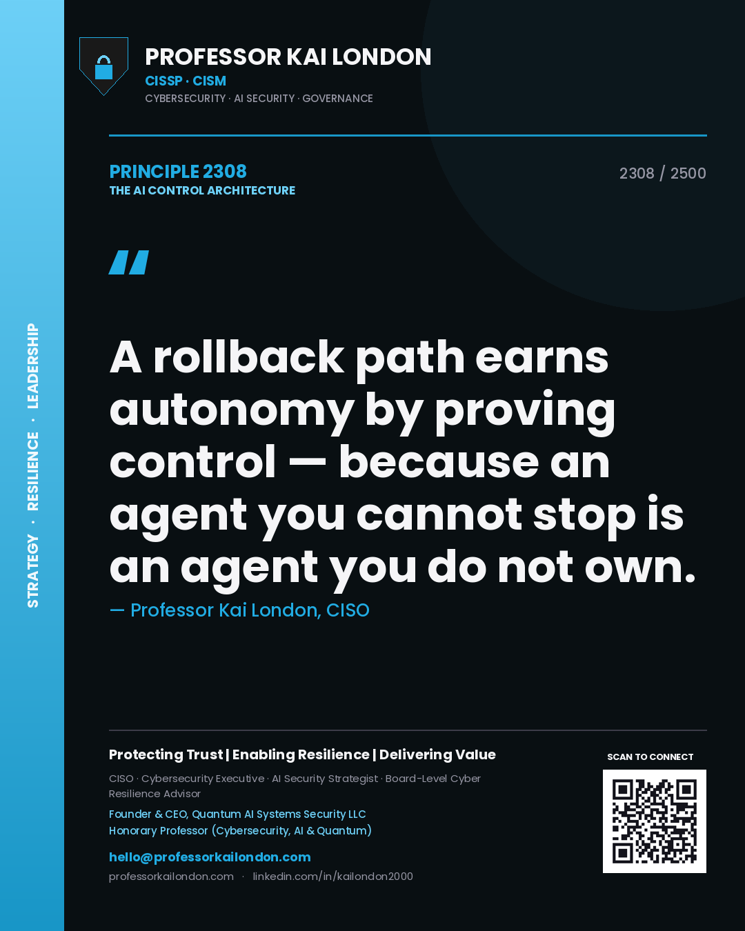 Professor Kai London principle 2308: A rollback path earns autonomy by proving control — because an agent you cannot stop is an agent you do not own.