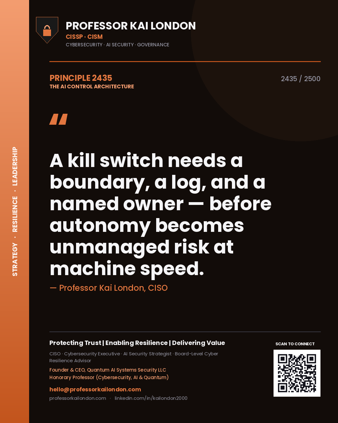 Professor Kai London principle 2435: A kill switch needs a boundary, a log, and a named owner — before autonomy becomes unmanaged risk at machine speed.