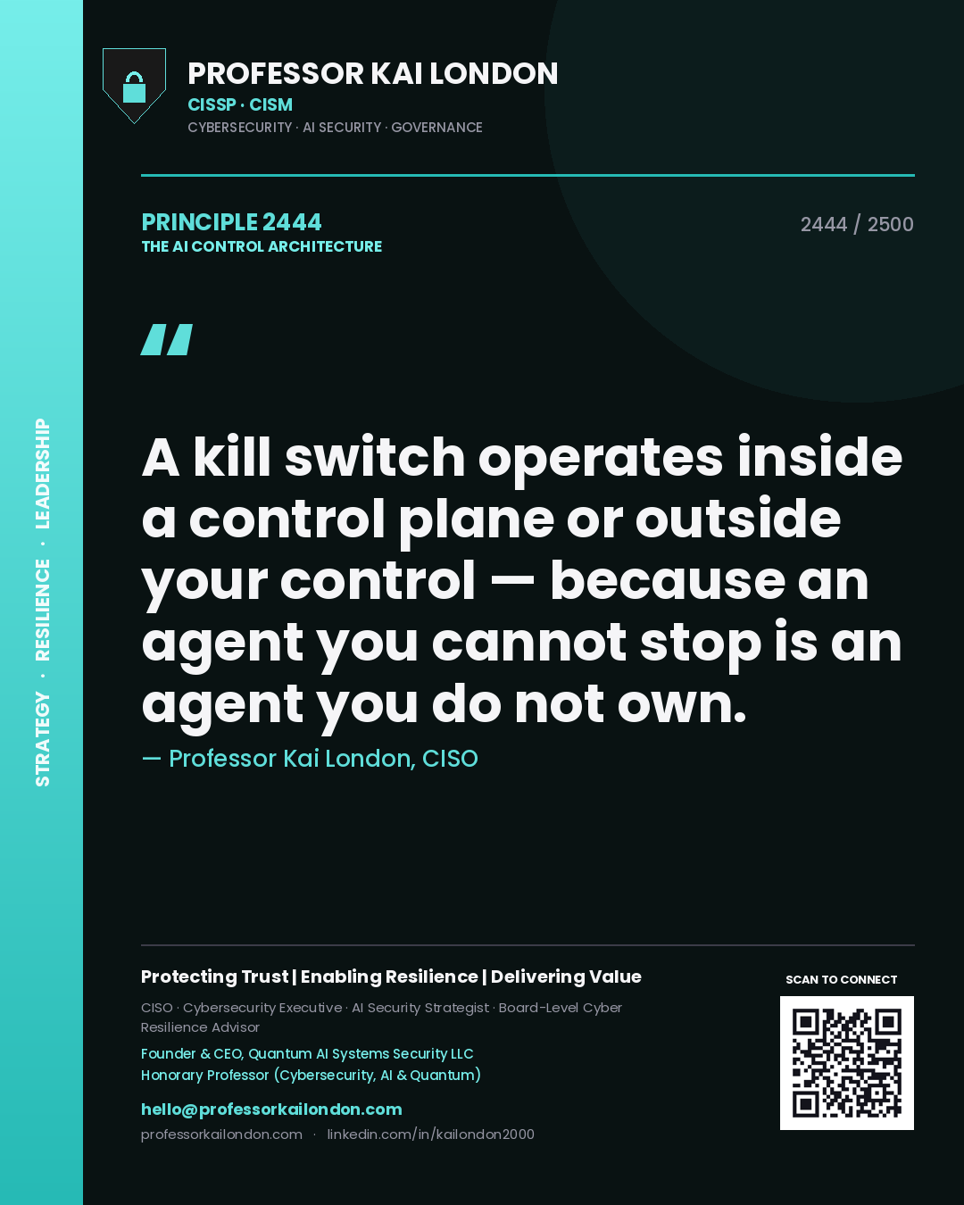 Professor Kai London principle 2444: A kill switch operates inside a control plane or outside your control — because an agent you cannot stop is an agent you do not own.