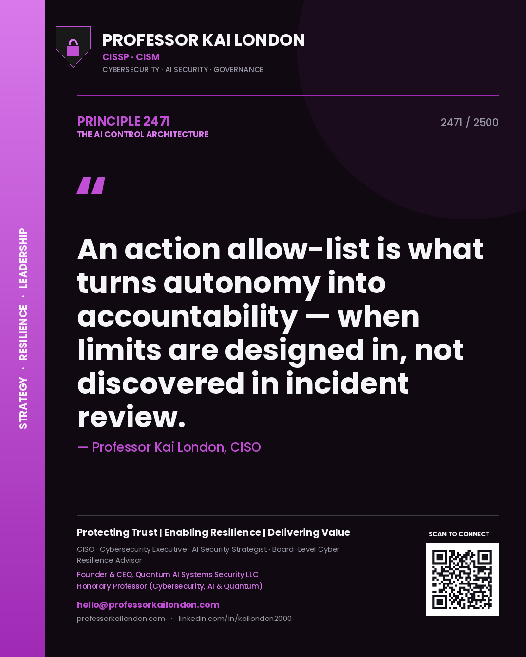 Professor Kai London principle 2471: An action allow-list is what turns autonomy into accountability — when limits are designed in, not discovered in incident review.