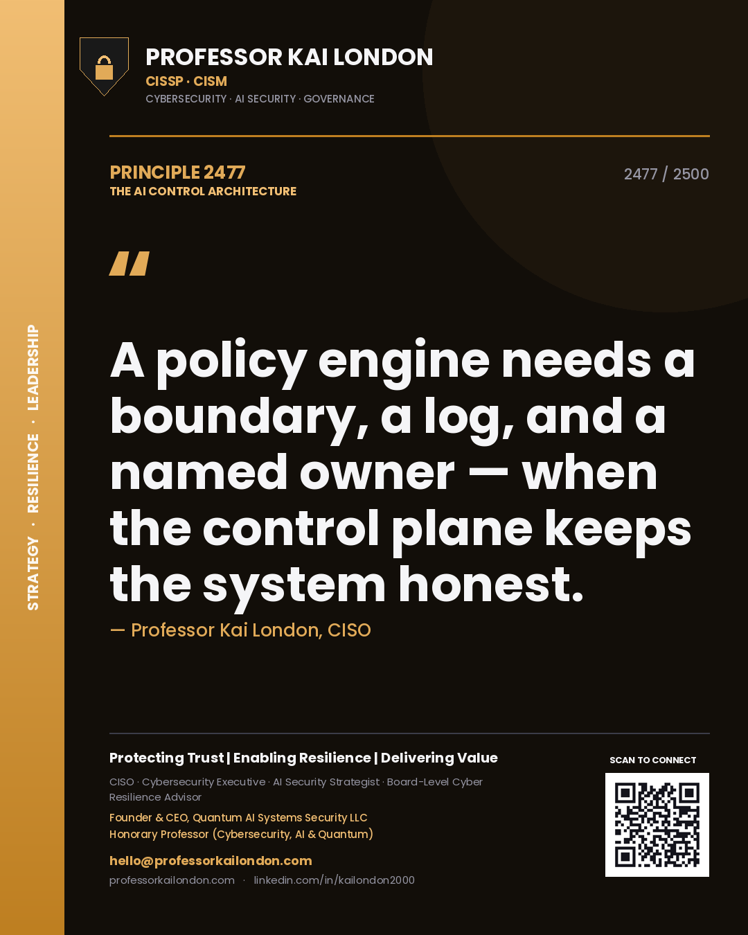 Professor Kai London principle 2477: A policy engine needs a boundary, a log, and a named owner — when the control plane keeps the system honest.