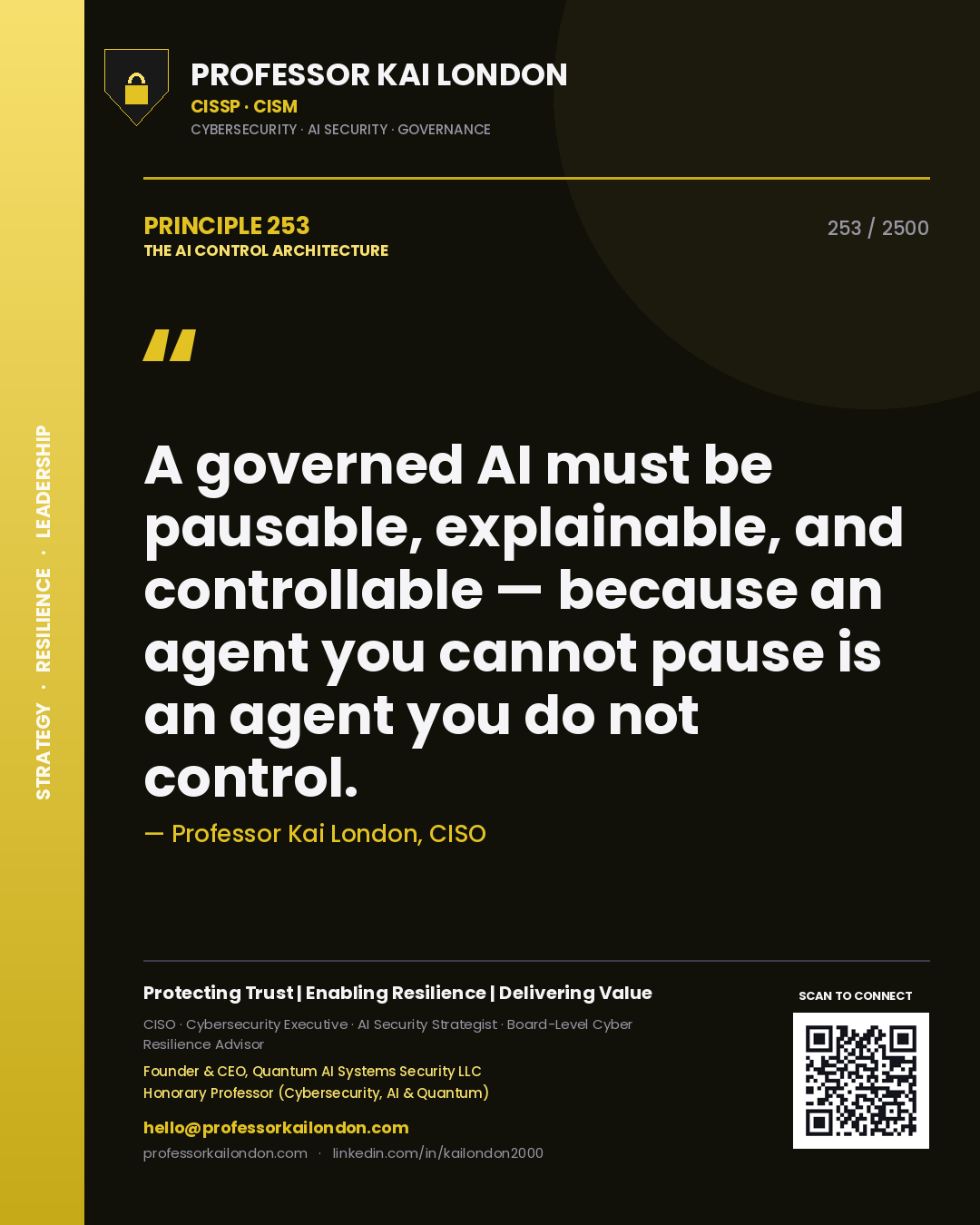 Professor Kai London principle 253: A governed AI must be pausable, explainable, and controllable — because an agent you cannot pause is an agent you do not control.