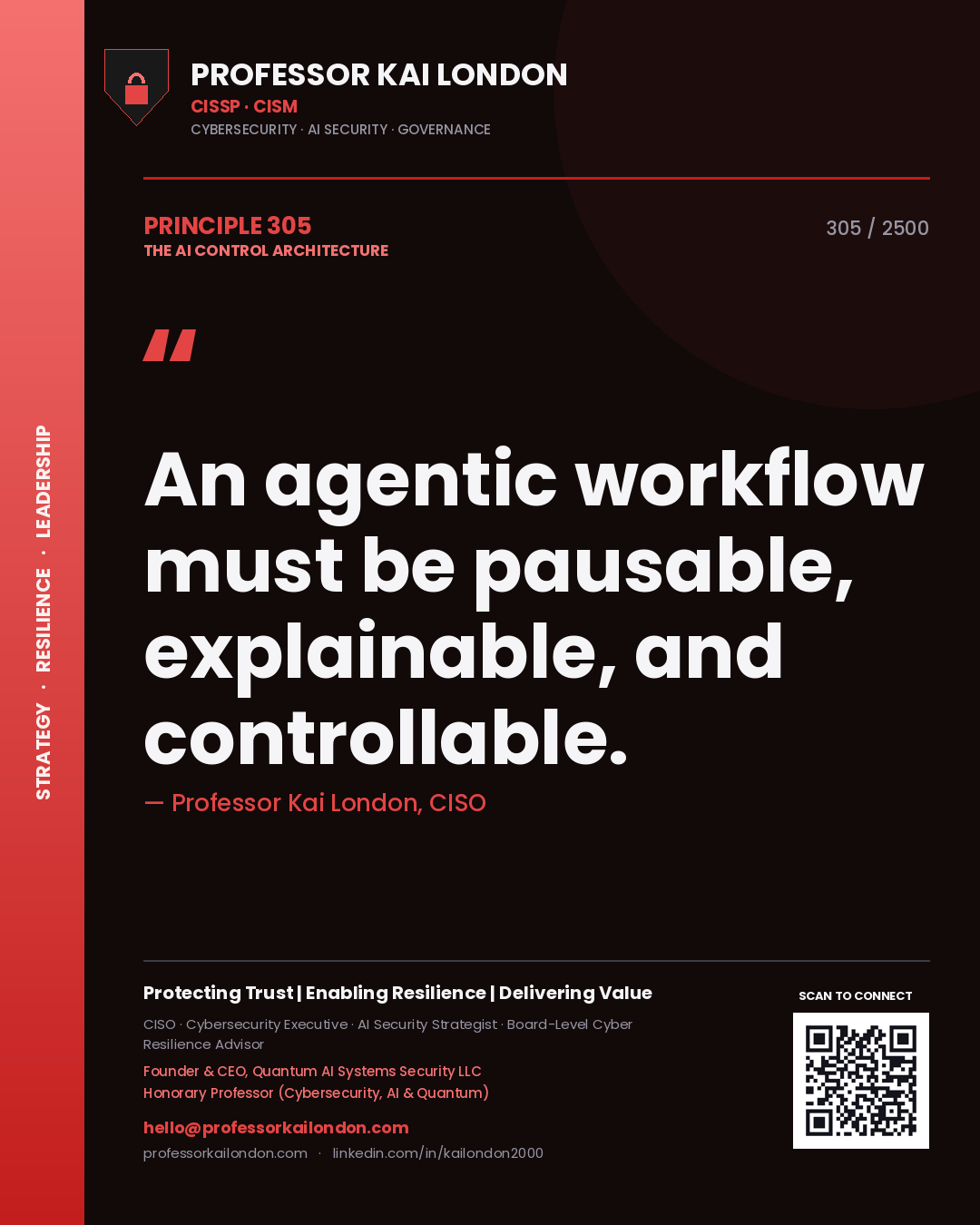 Professor Kai London principle 305: An agentic workflow must be pausable, explainable, and controllable.