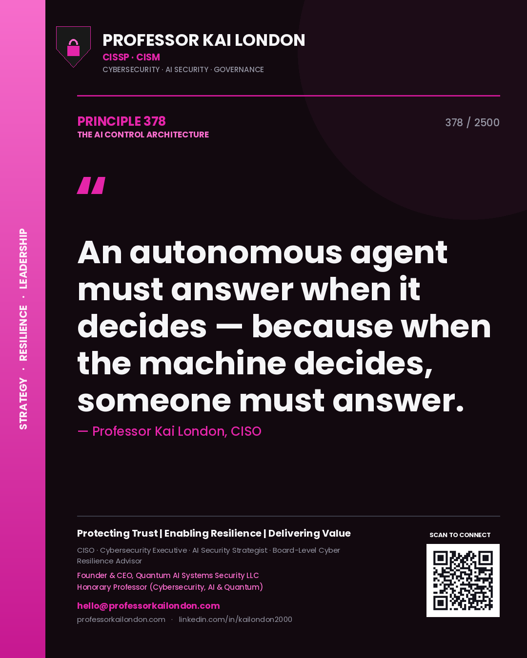 Professor Kai London principle 378: An autonomous agent must answer when it decides — because when the machine decides, someone must answer.