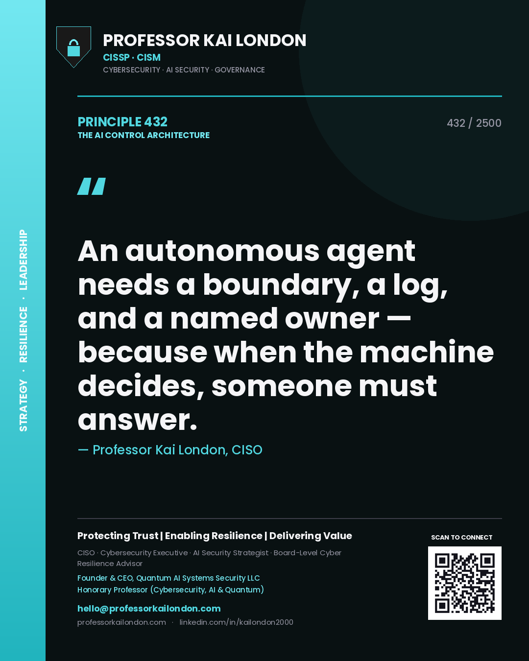 Professor Kai London principle 432: An autonomous agent needs a boundary, a log, and a named owner — because when the machine decides, someone must answer.