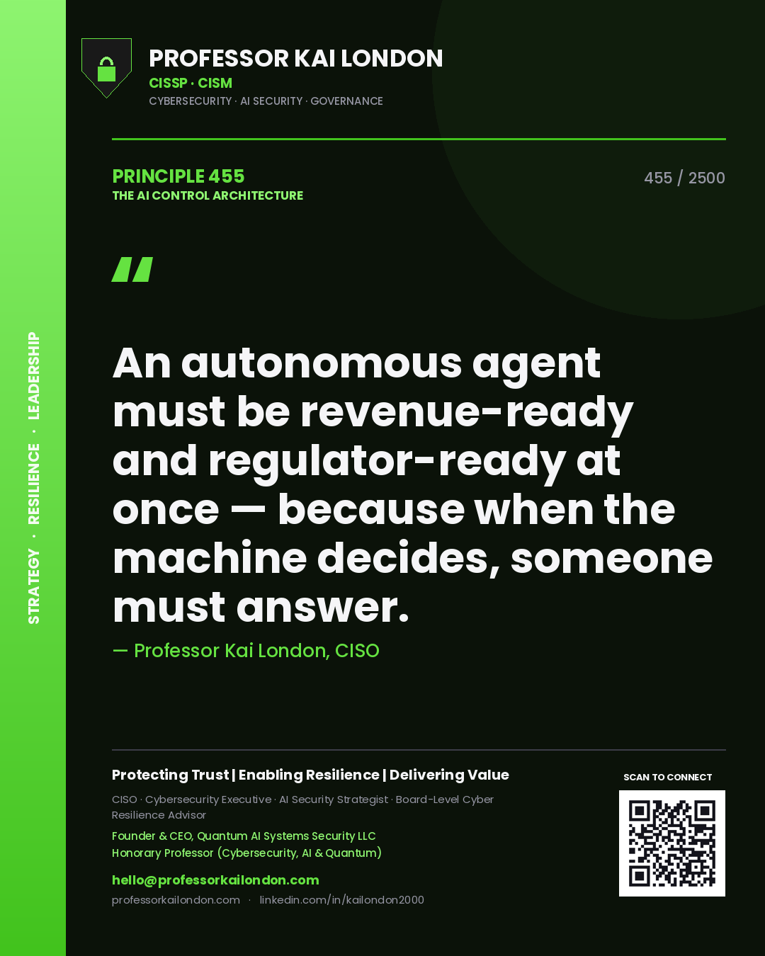Professor Kai London principle 455: An autonomous agent must be revenue-ready and regulator-ready at once — because when the machine decides, someone must answer.